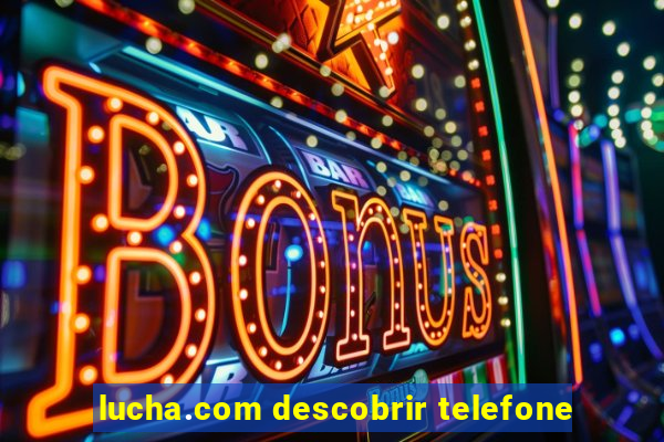 lucha.com descobrir telefone